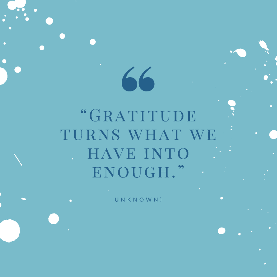 Gratitude turns what we have into enough