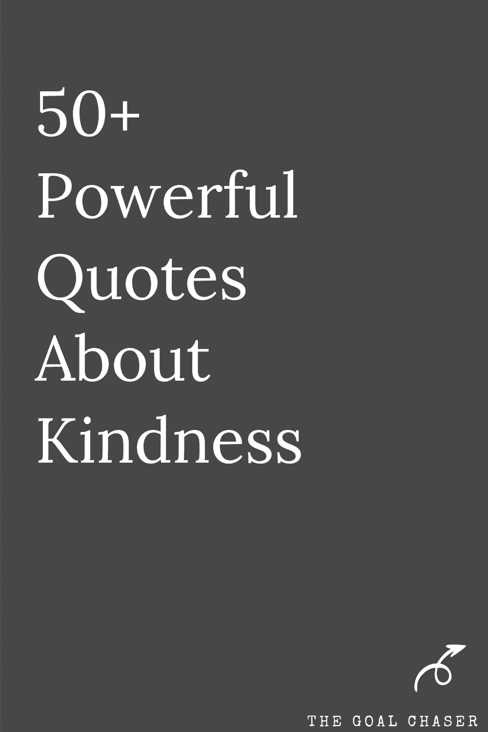 50+ Powerful Quotes About Kindness - The Goal Chaser