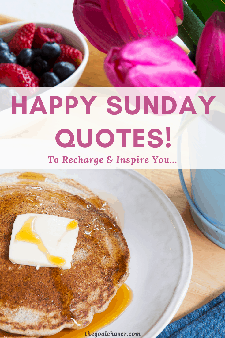 Happy Sunday Quotes - To Recharge & Inspire You - The Goal Chaser