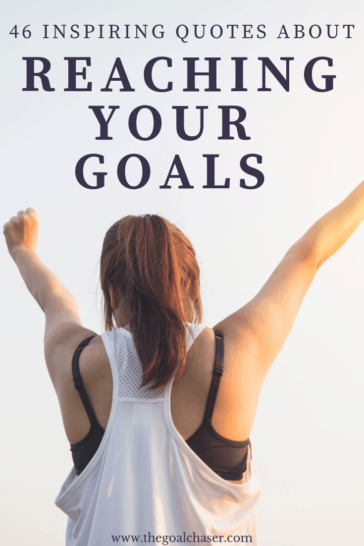 46 Inspiring Quotes About Reaching Your Goal - The Goal Chaser