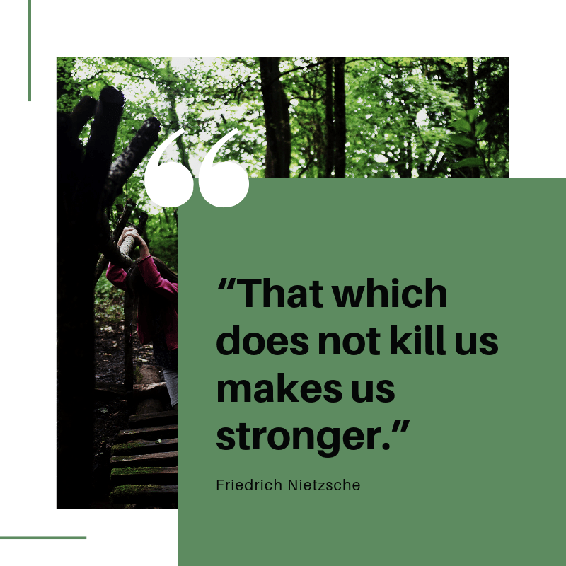 “That which does not kill us makes us stronger.”
